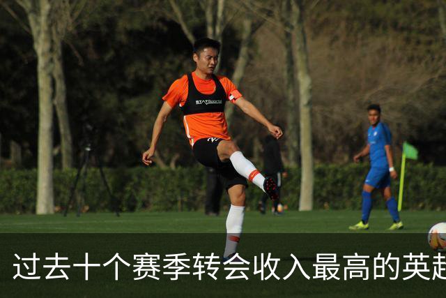 过去十个赛季转会收入最高的英超俱乐部